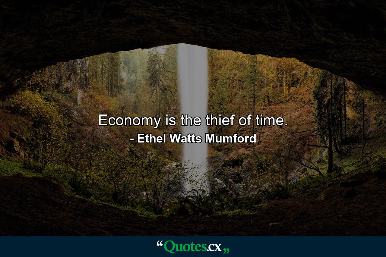 Economy is the thief of time. - Quote by Ethel Watts Mumford