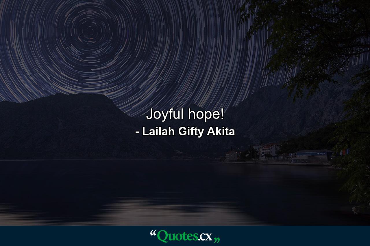 Joyful hope! - Quote by Lailah Gifty Akita