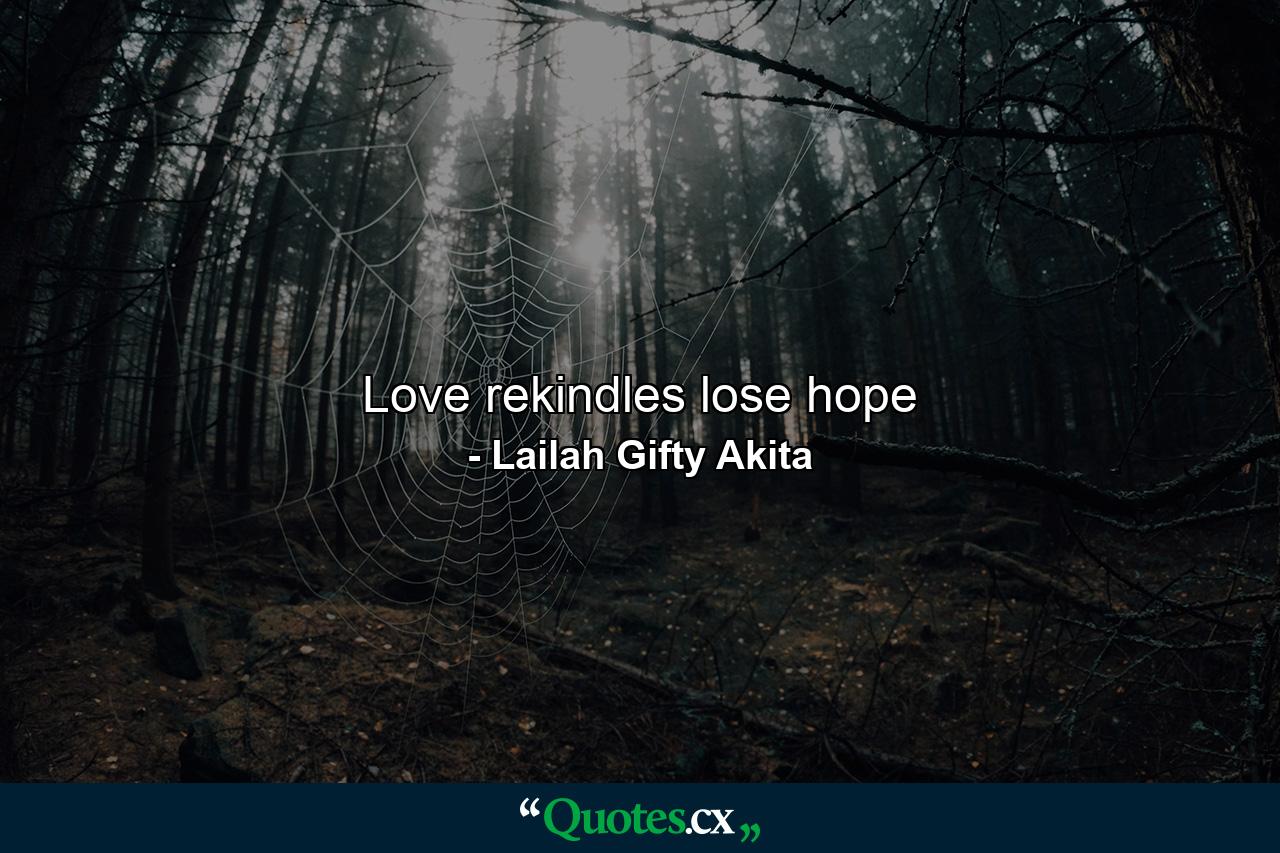 Love rekindles lose hope - Quote by Lailah Gifty Akita