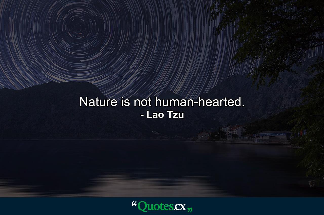 Nature is not human-hearted. - Quote by Lao Tzu