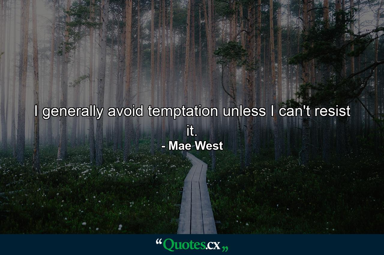 I generally avoid temptation  unless I can't resist it. - Quote by Mae West