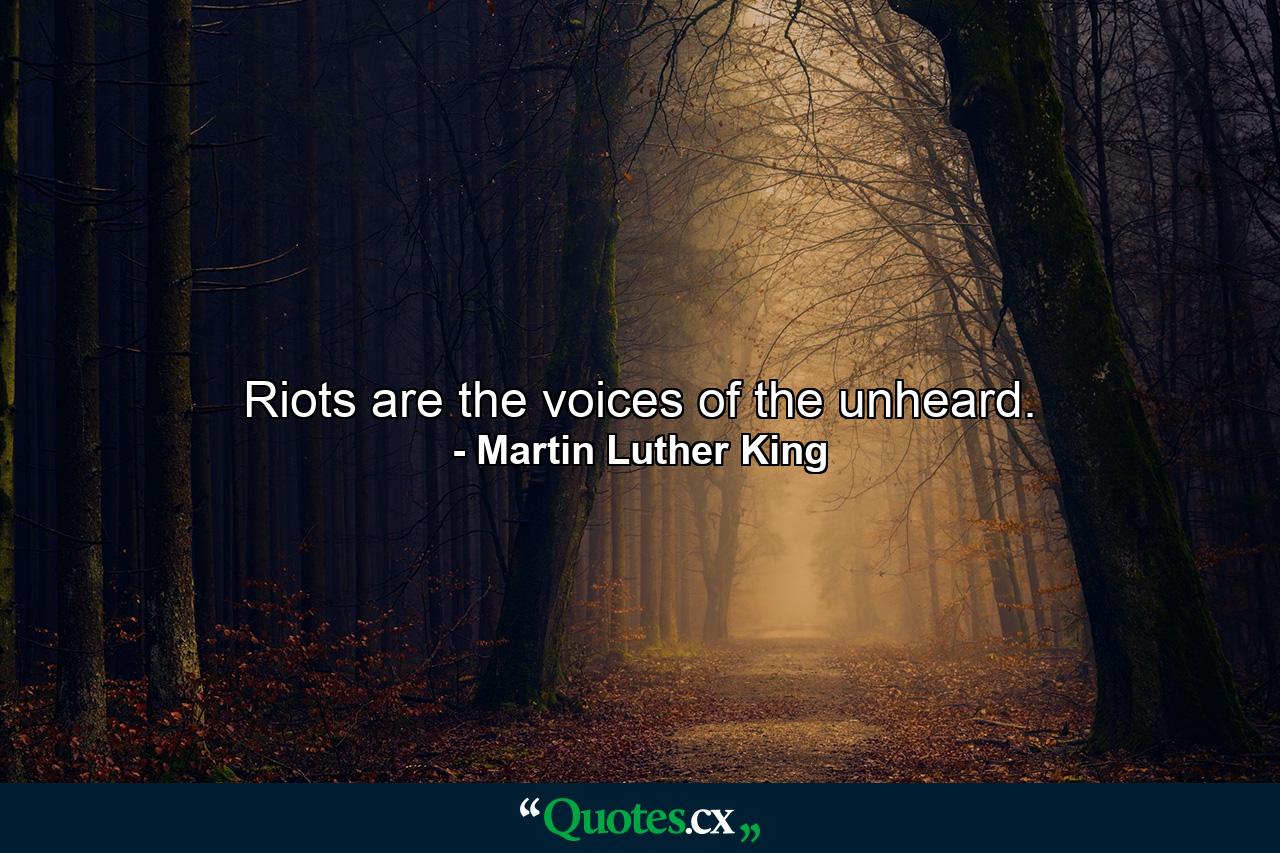 Riots are the voices of the unheard. - Quote by Martin Luther King