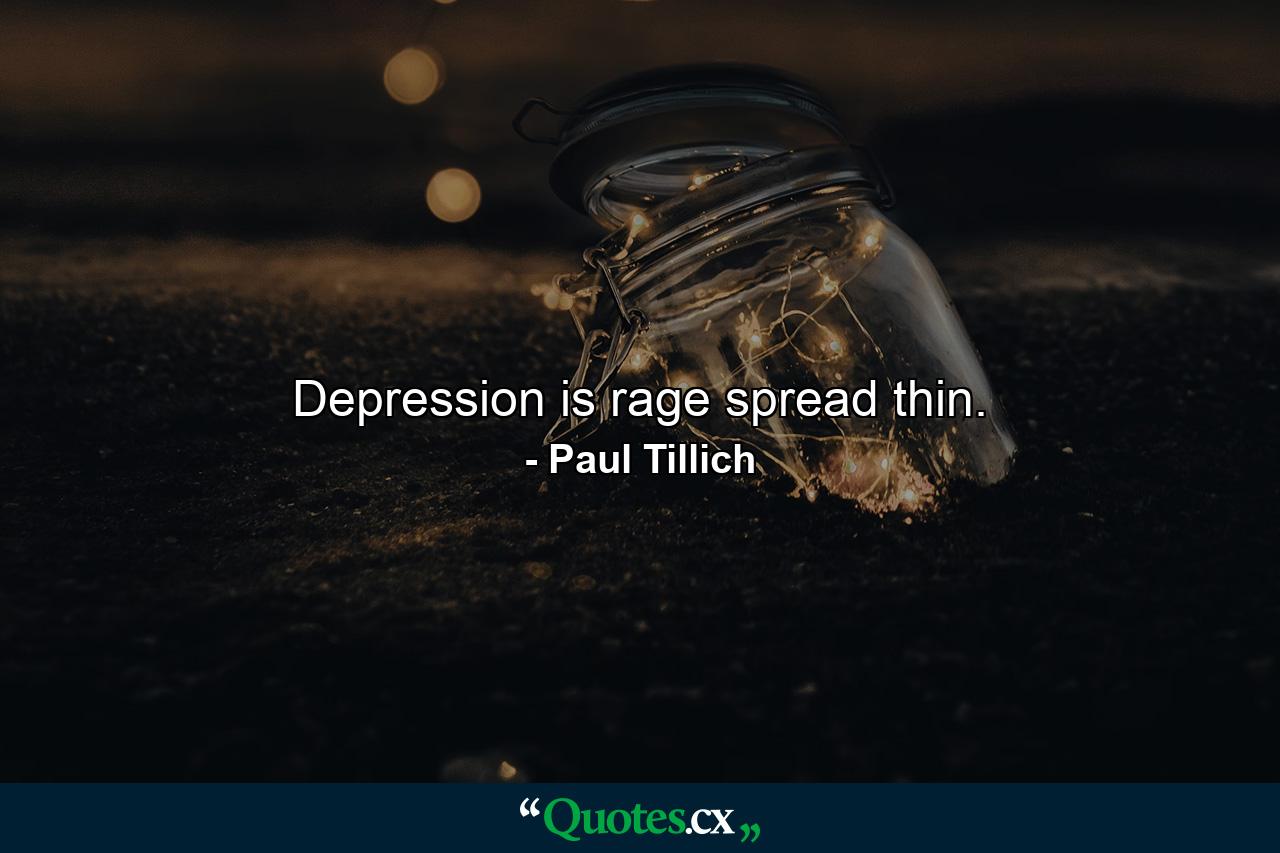 Depression is rage spread thin. - Quote by Paul Tillich