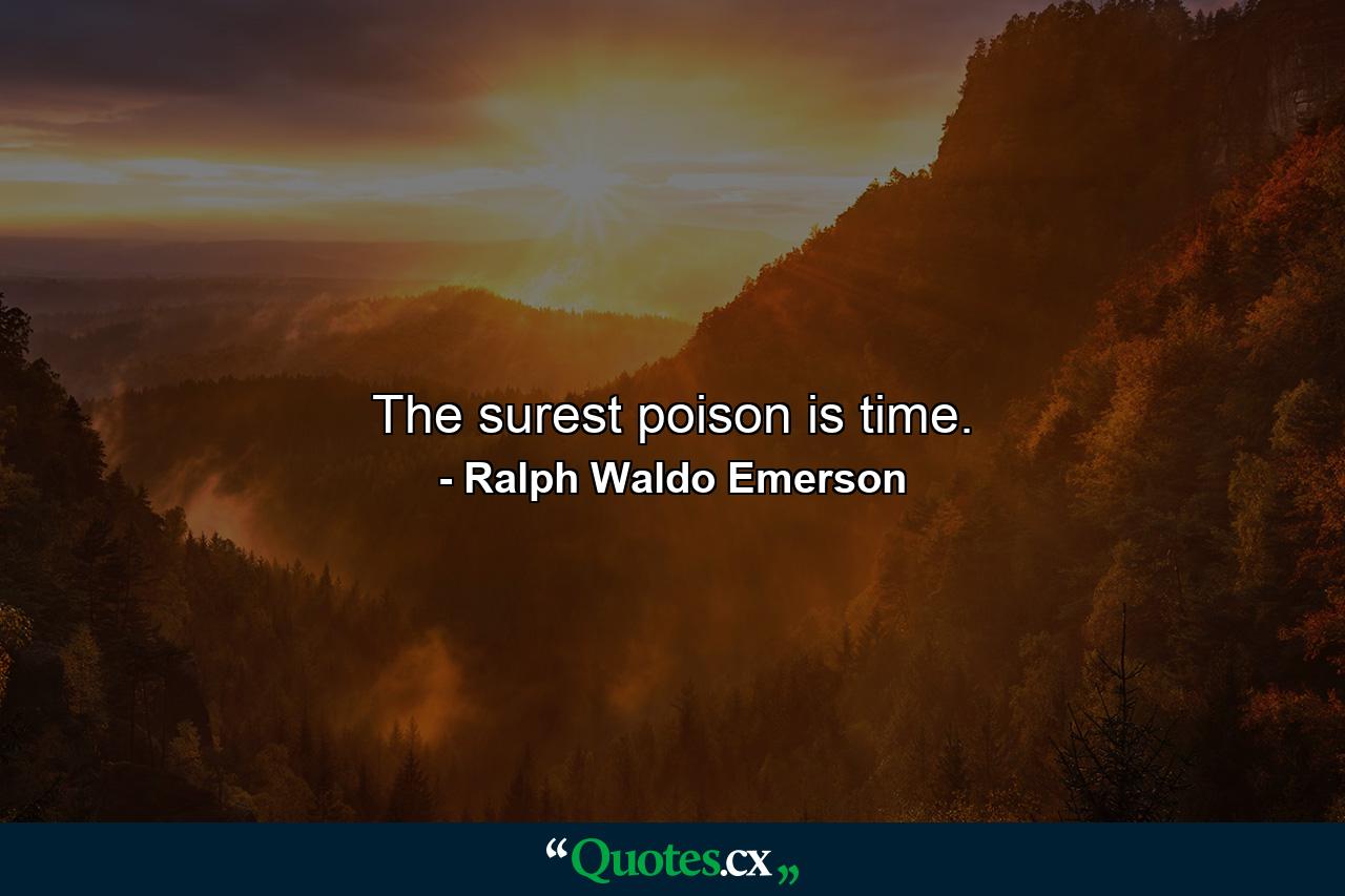 The surest poison is time. - Quote by Ralph Waldo Emerson