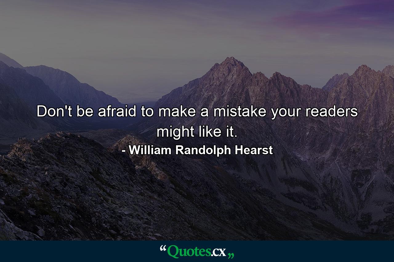 Don't be afraid to make a mistake  your readers might like it. - Quote by William Randolph Hearst