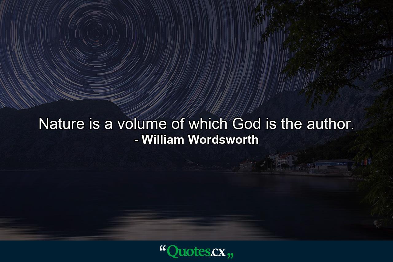 Nature is a volume of which God is the author. - Quote by William Wordsworth