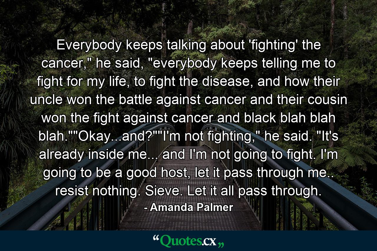 Everybody keeps talking about 'fighting' the cancer,