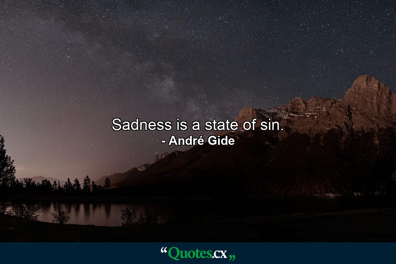 Sadness is a state of sin. - Quote by André Gide