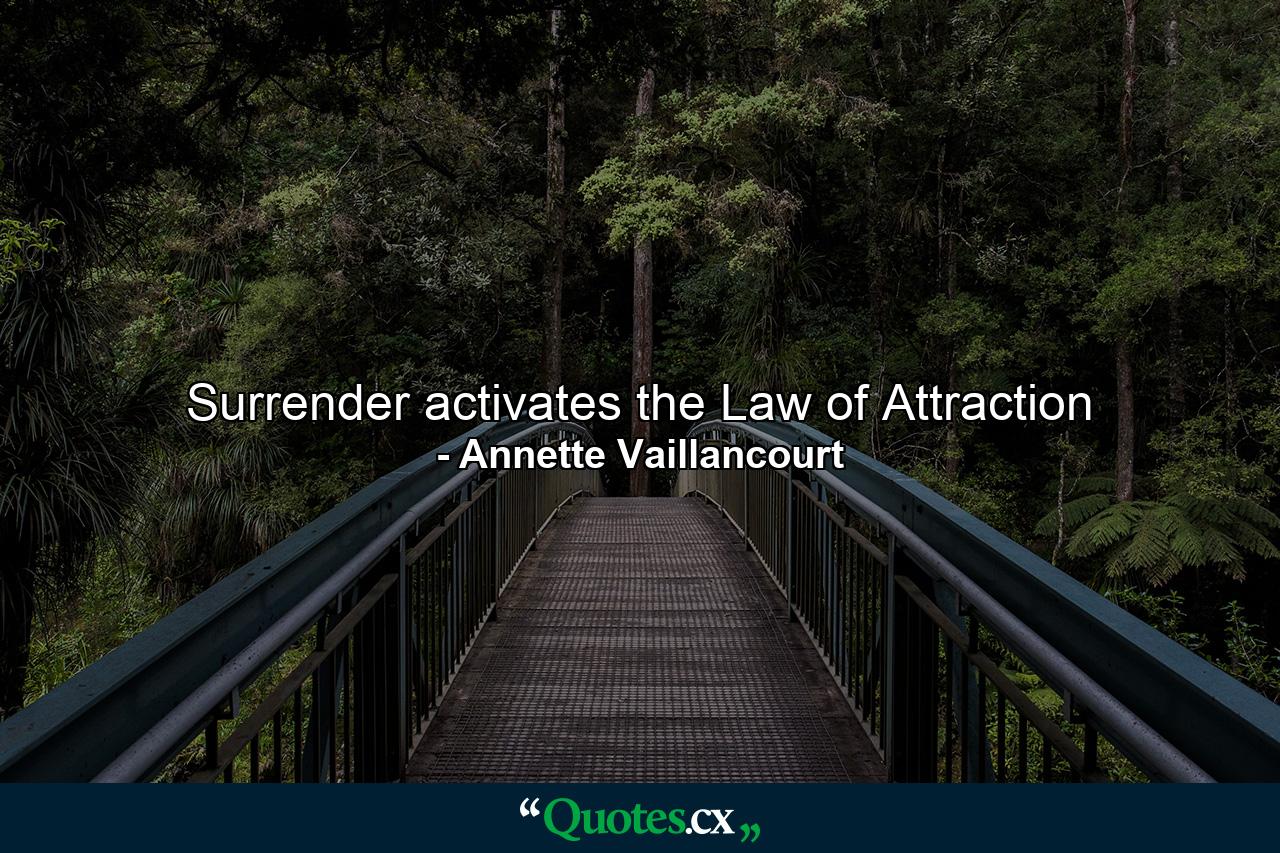 Surrender activates the Law of Attraction - Quote by Annette Vaillancourt