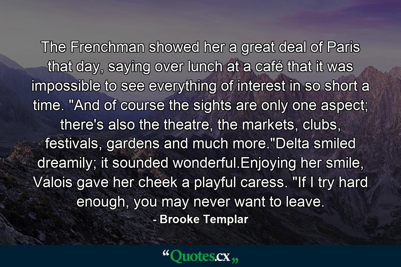 The Frenchman showed her a great deal of Paris that day, saying over lunch at a café that it was impossible to see everything of interest in so short a time. 