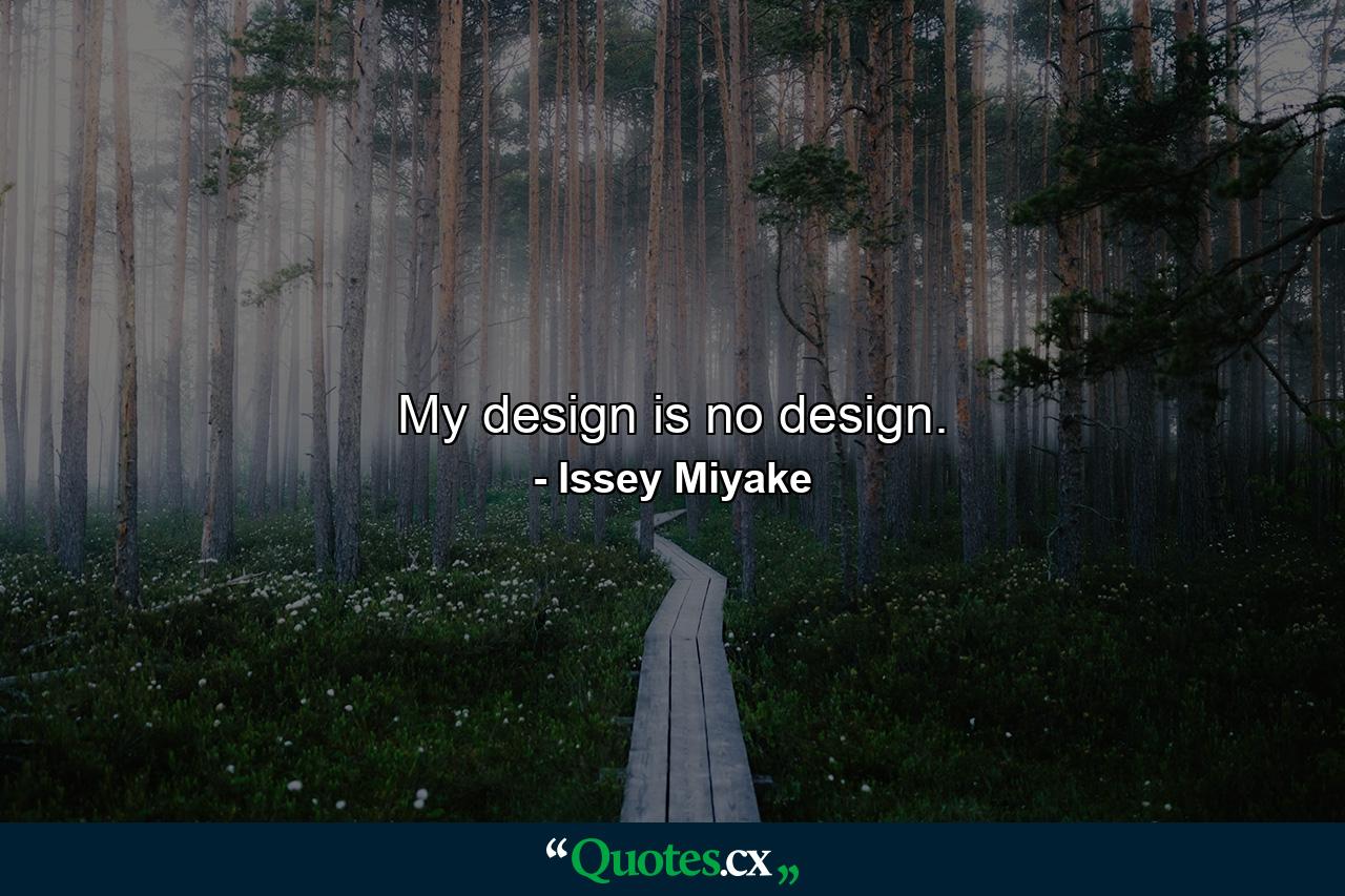 My design is no design. - Quote by Issey Miyake