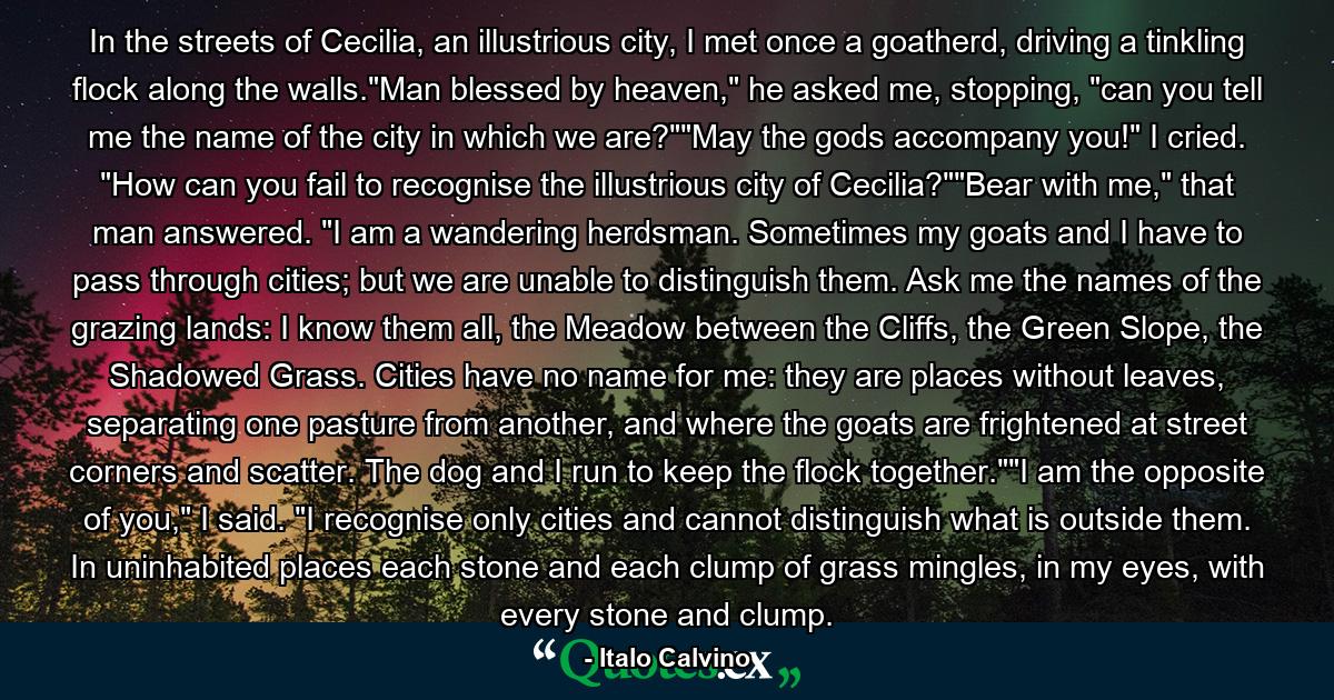 In the streets of Cecilia, an illustrious city, I met once a goatherd, driving a tinkling flock along the walls.