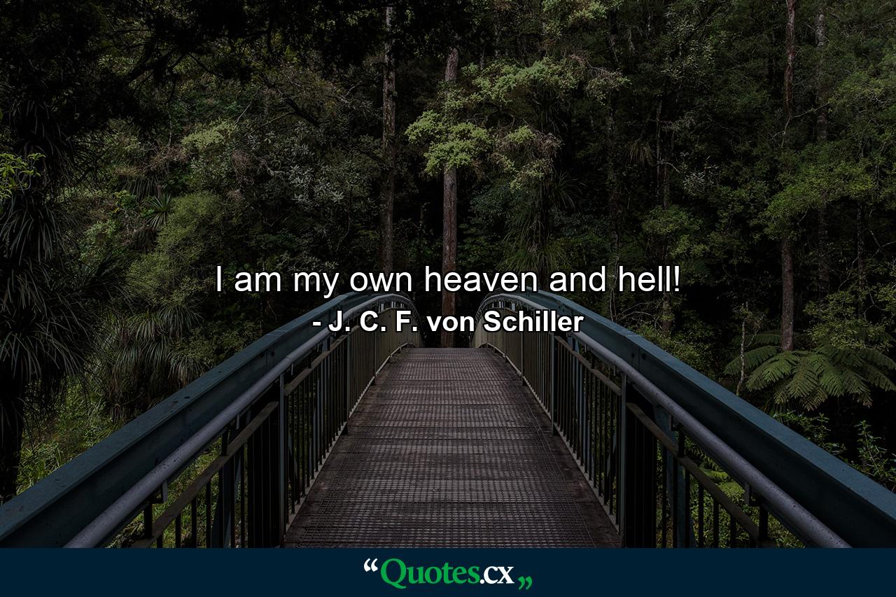 I am my own heaven and hell! - Quote by J. C. F. von Schiller