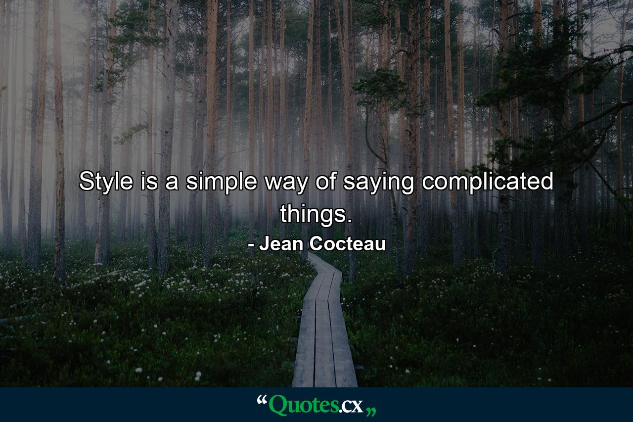 Style is a simple way of saying complicated things. - Quote by Jean Cocteau