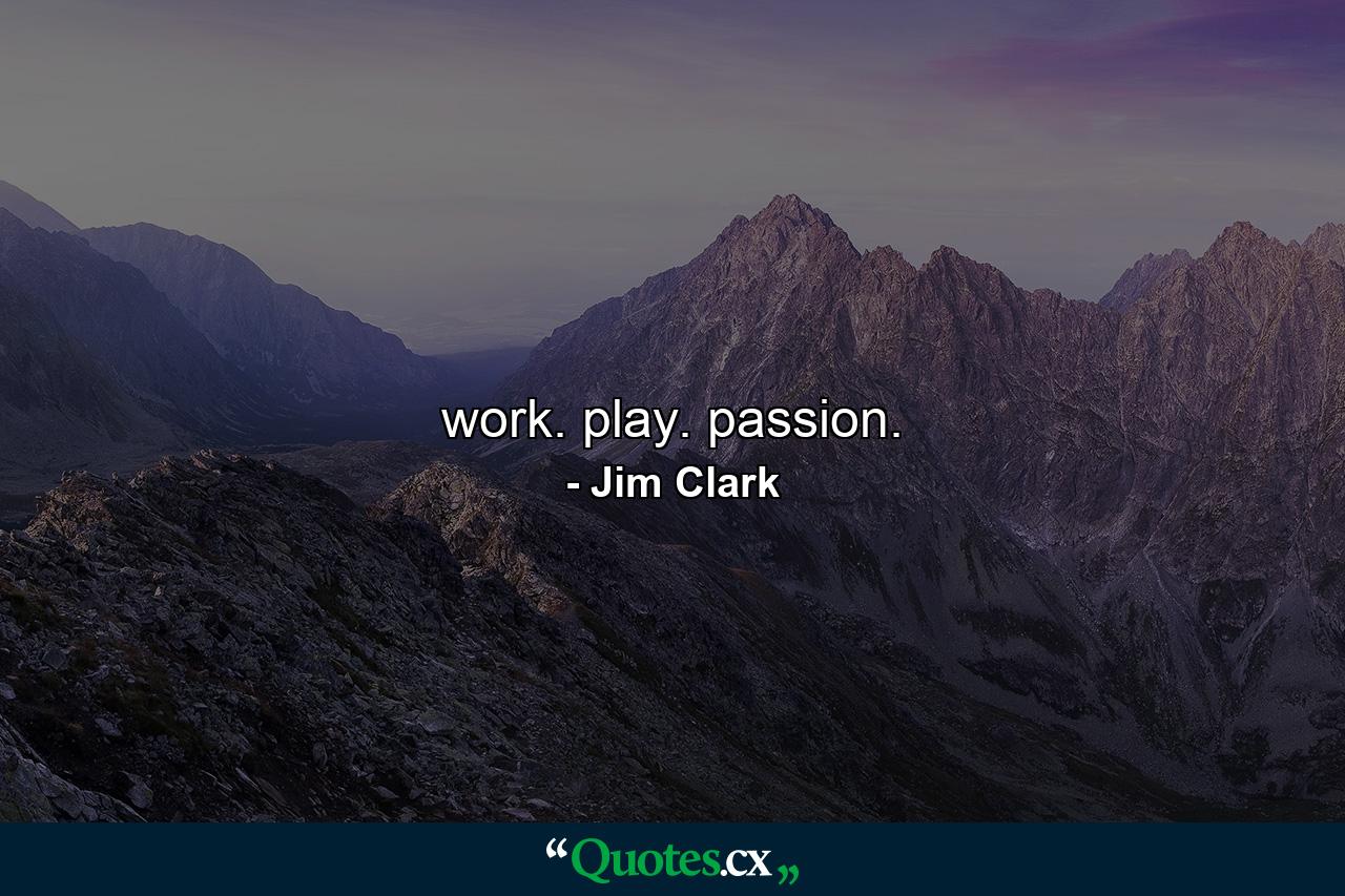 work. play. passion. - Quote by Jim Clark