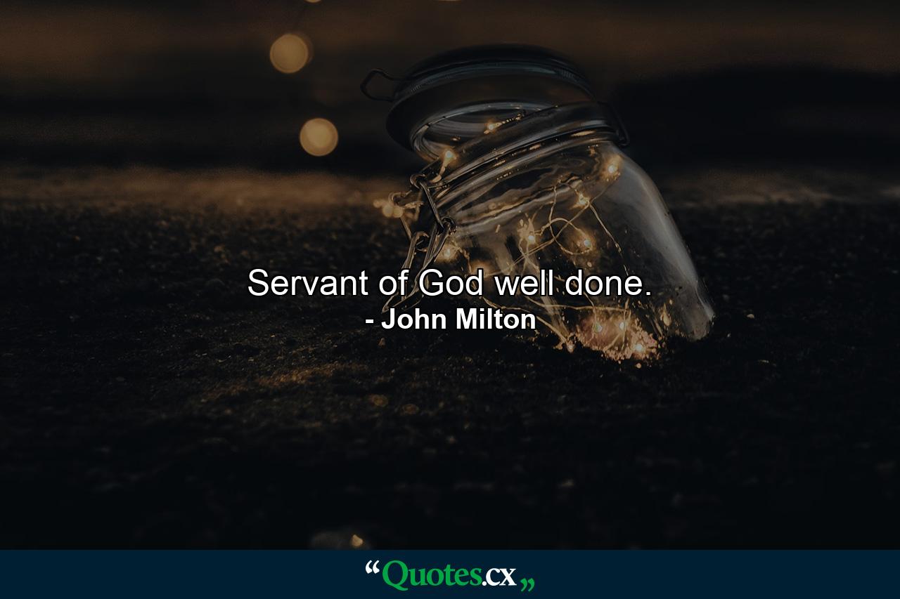 Servant of God  well done. - Quote by John Milton