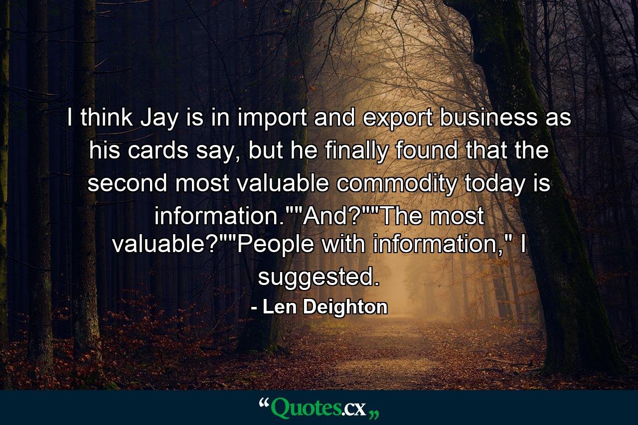 I think Jay is in import and export business as his cards say, but he finally found that the second most valuable commodity today is information.