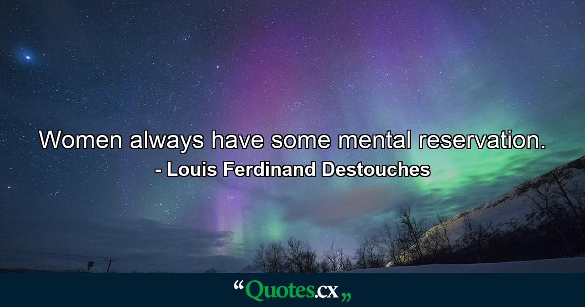 Women always have some mental reservation. - Quote by Louis Ferdinand Destouches