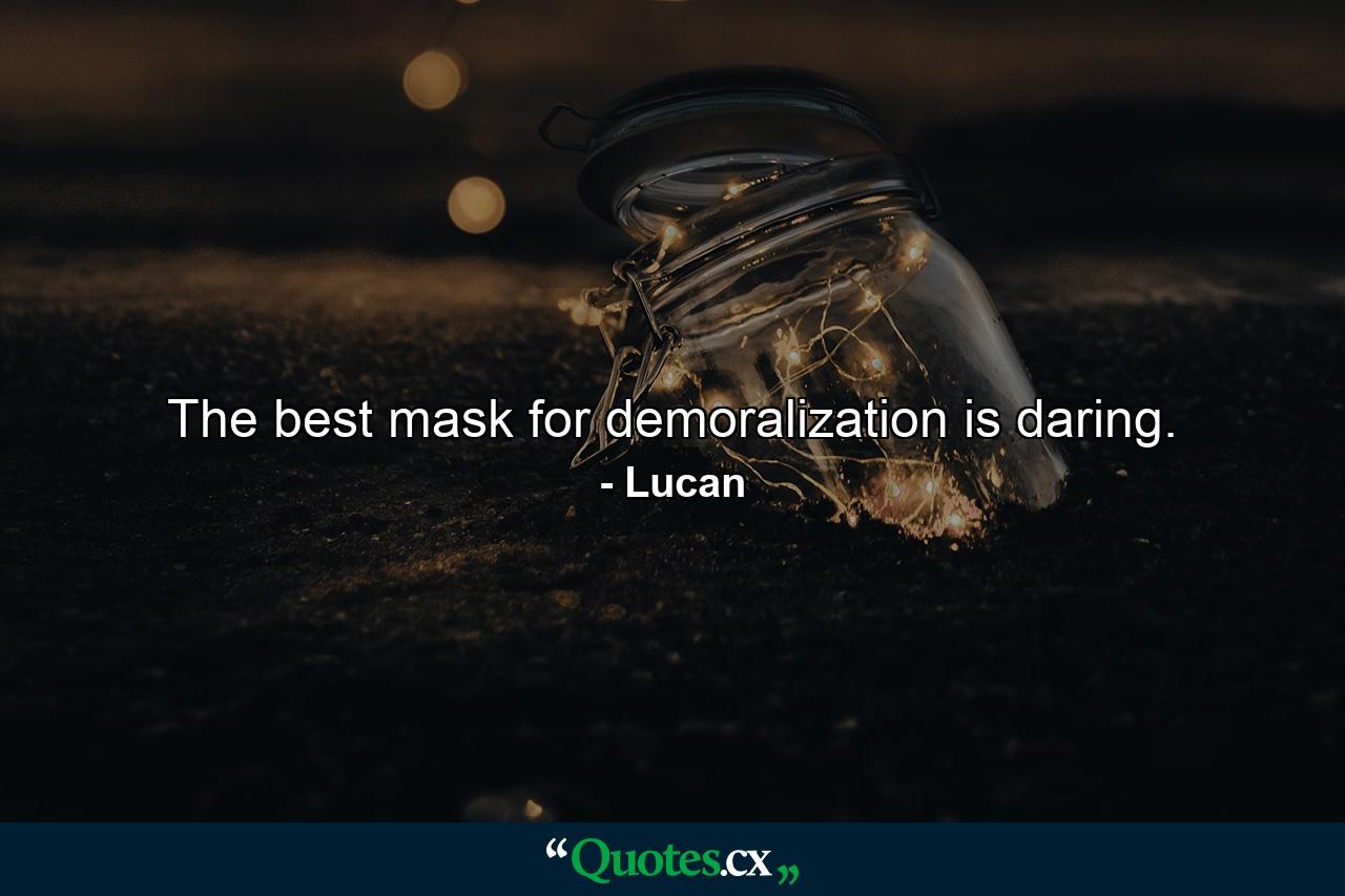 The best mask for demoralization is daring. - Quote by Lucan