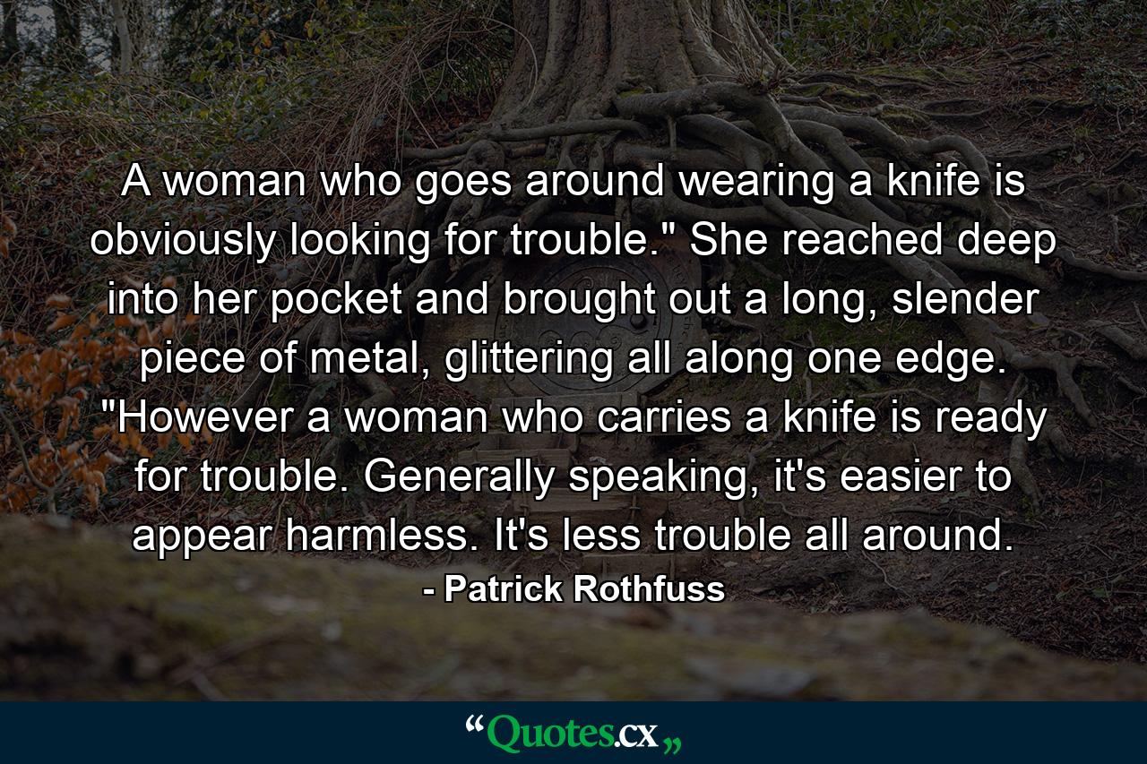 A woman who goes around wearing a knife is obviously looking for trouble.