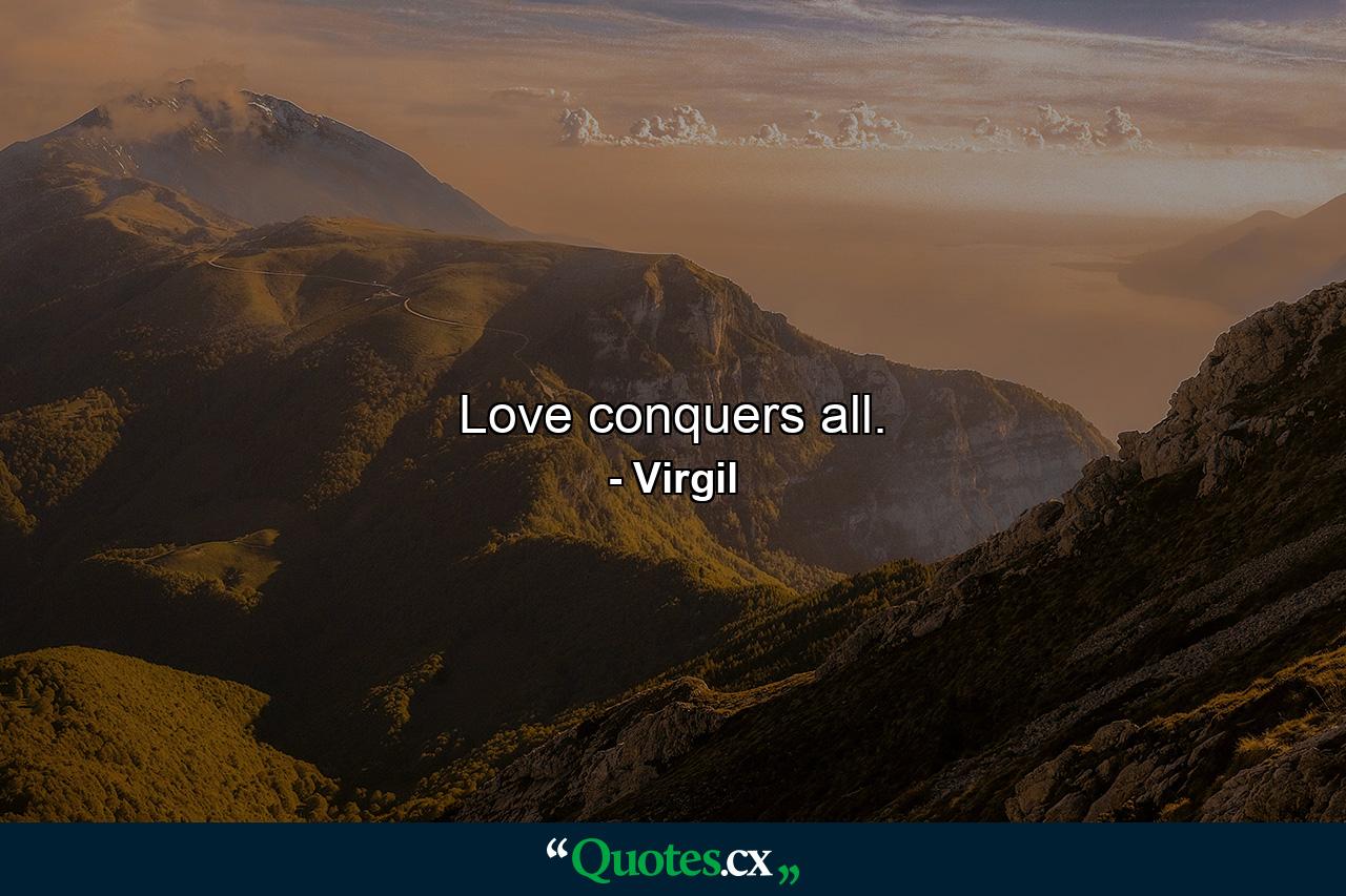 Love conquers all. - Quote by Virgil