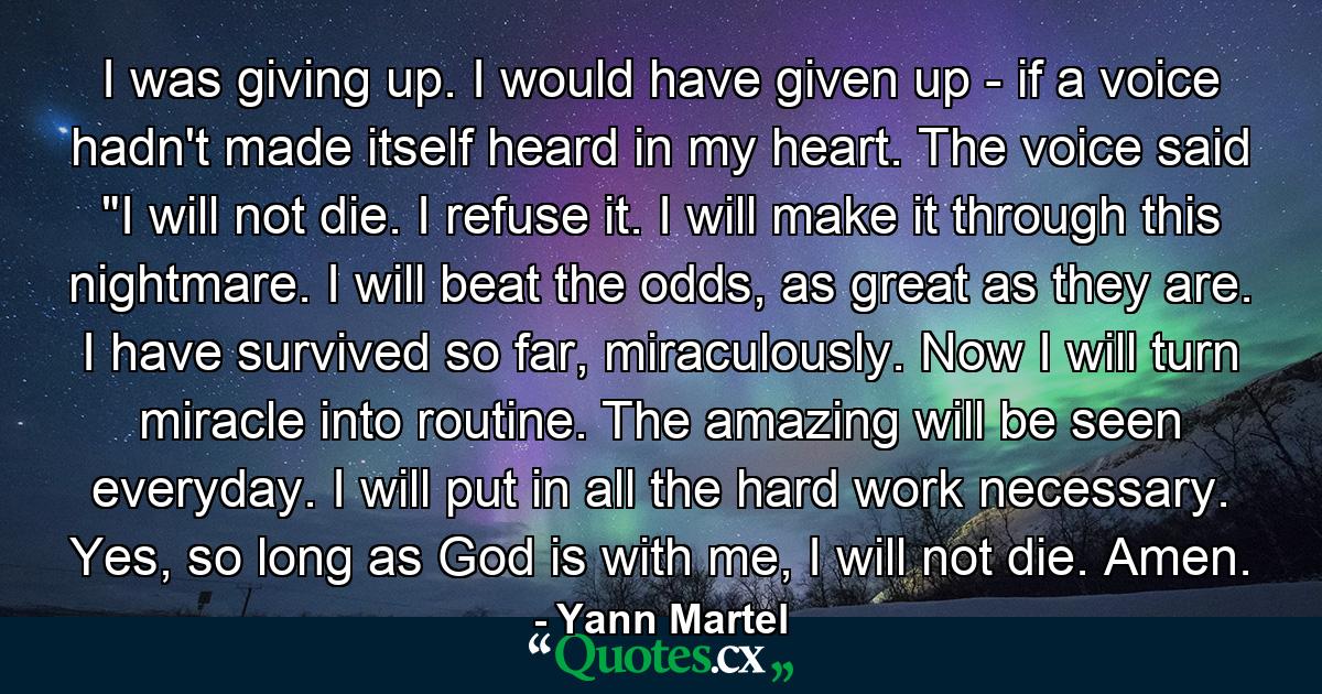 I was giving up. I would have given up - if a voice hadn't made itself heard in my heart. The voice said 