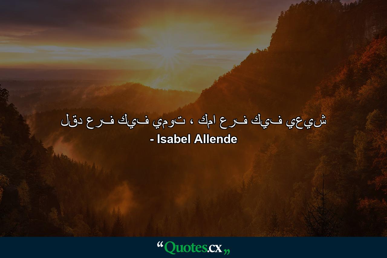 لقد عرف كيف يموت ، كما عرف كيف يعيش - Quote by Isabel Allende