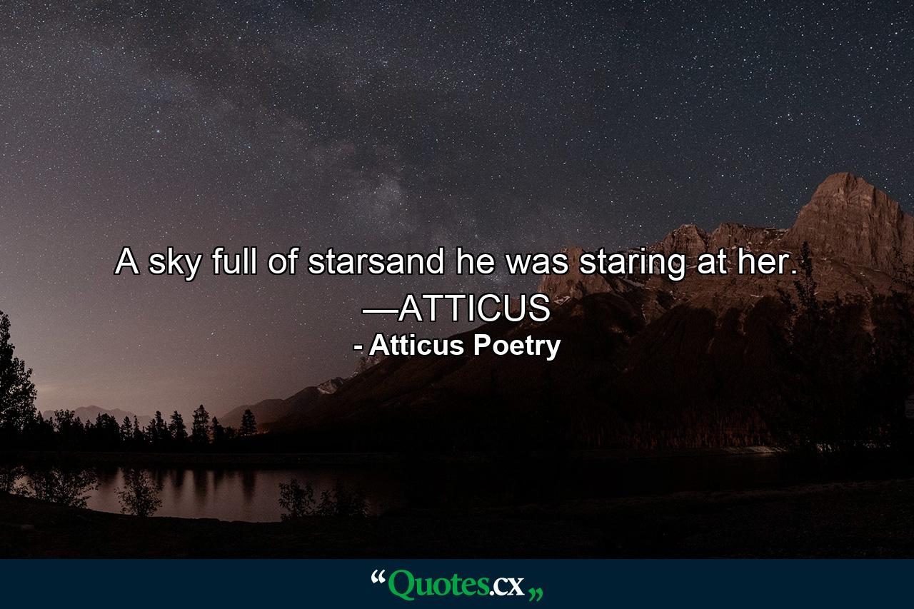 A sky full of starsand he was staring at her. —ATTICUS - Quote by Atticus Poetry