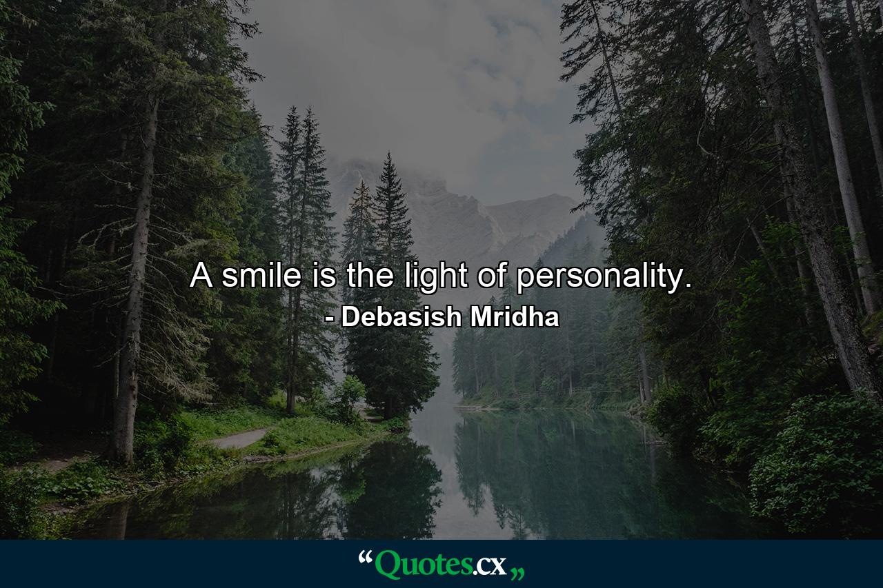 A smile is the light of personality. - Quote by Debasish Mridha