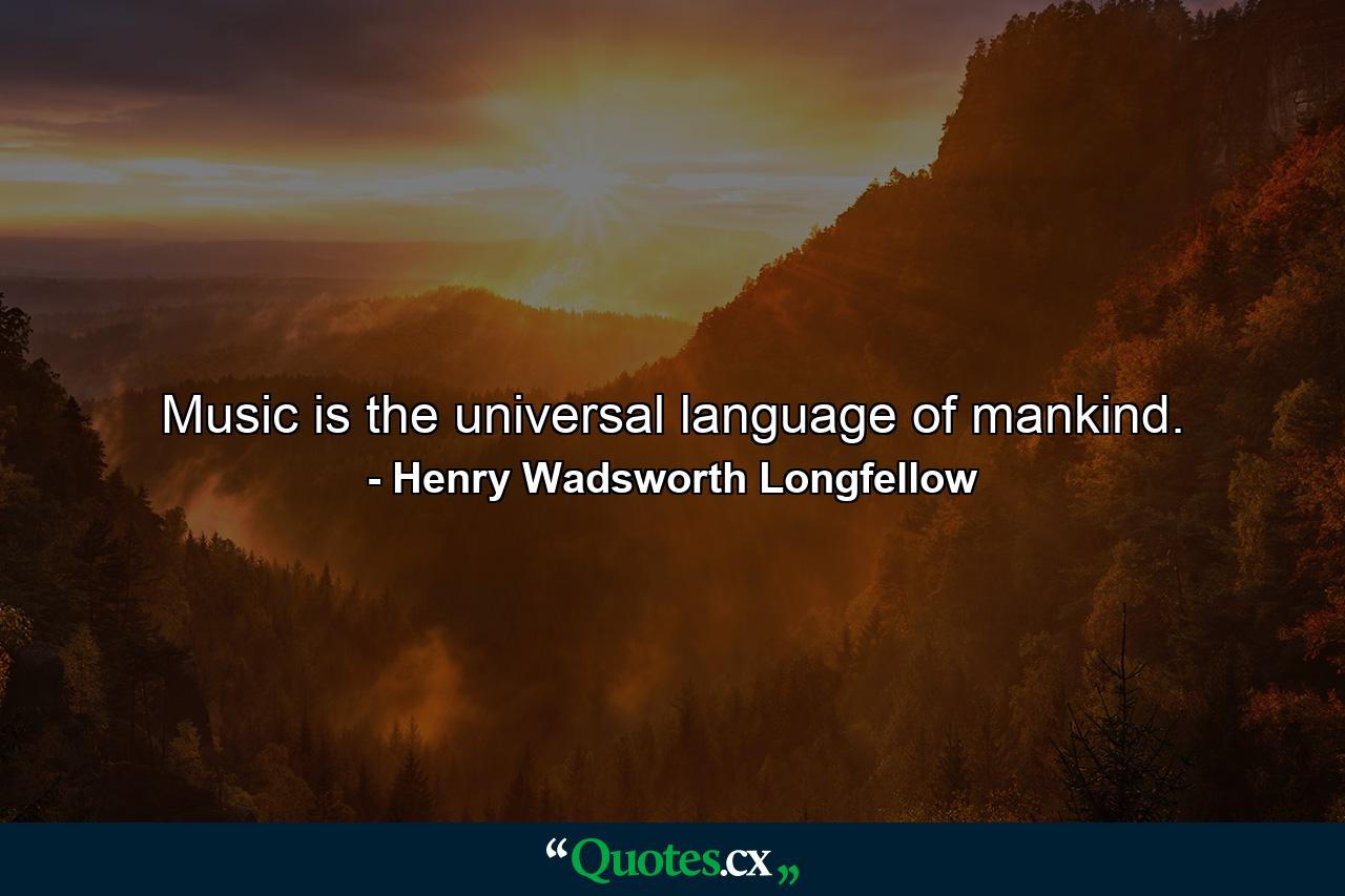 Music is the universal language of mankind. - Quote by Henry Wadsworth Longfellow