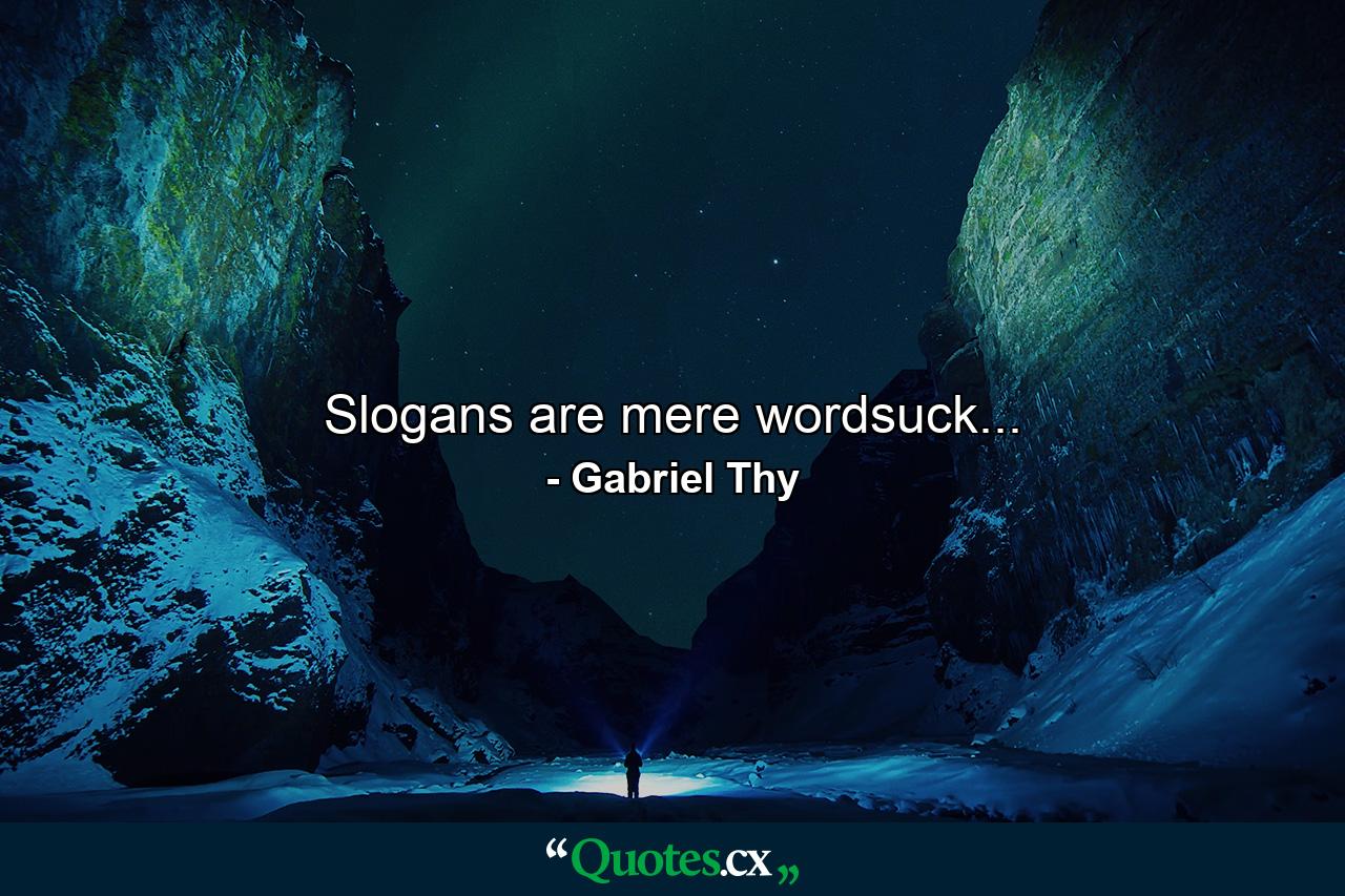 Slogans are mere wordsuck... - Quote by Gabriel Thy