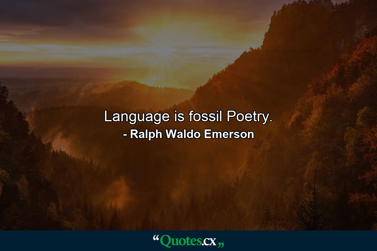 Language is fossil Poetry. - Quote by Ralph Waldo Emerson