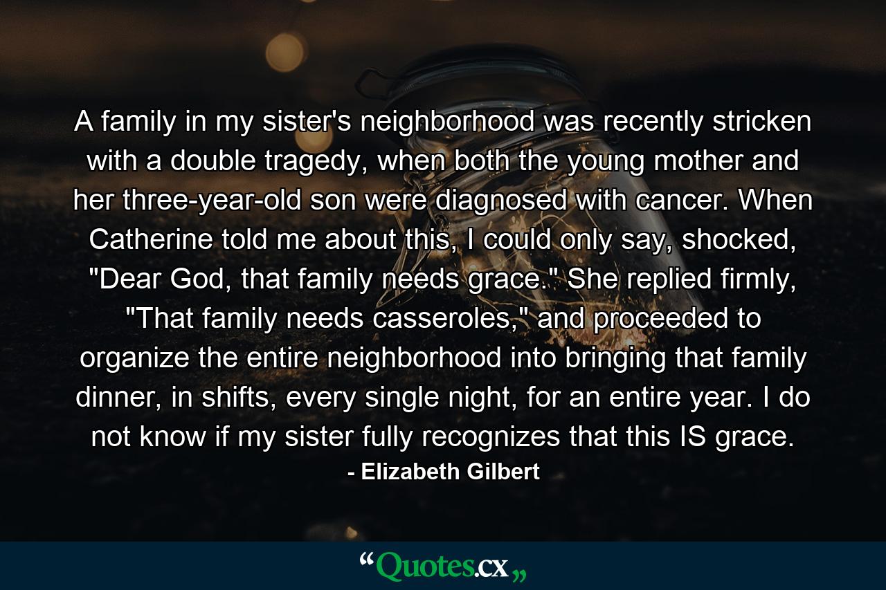 A family in my sister's neighborhood was recently stricken with a double tragedy, when both the young mother and her three-year-old son were diagnosed with cancer. When Catherine told me about this, I could only say, shocked, 