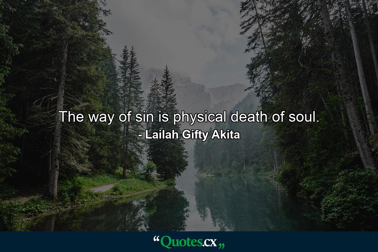 The way of sin is physical death of soul. - Quote by Lailah Gifty Akita