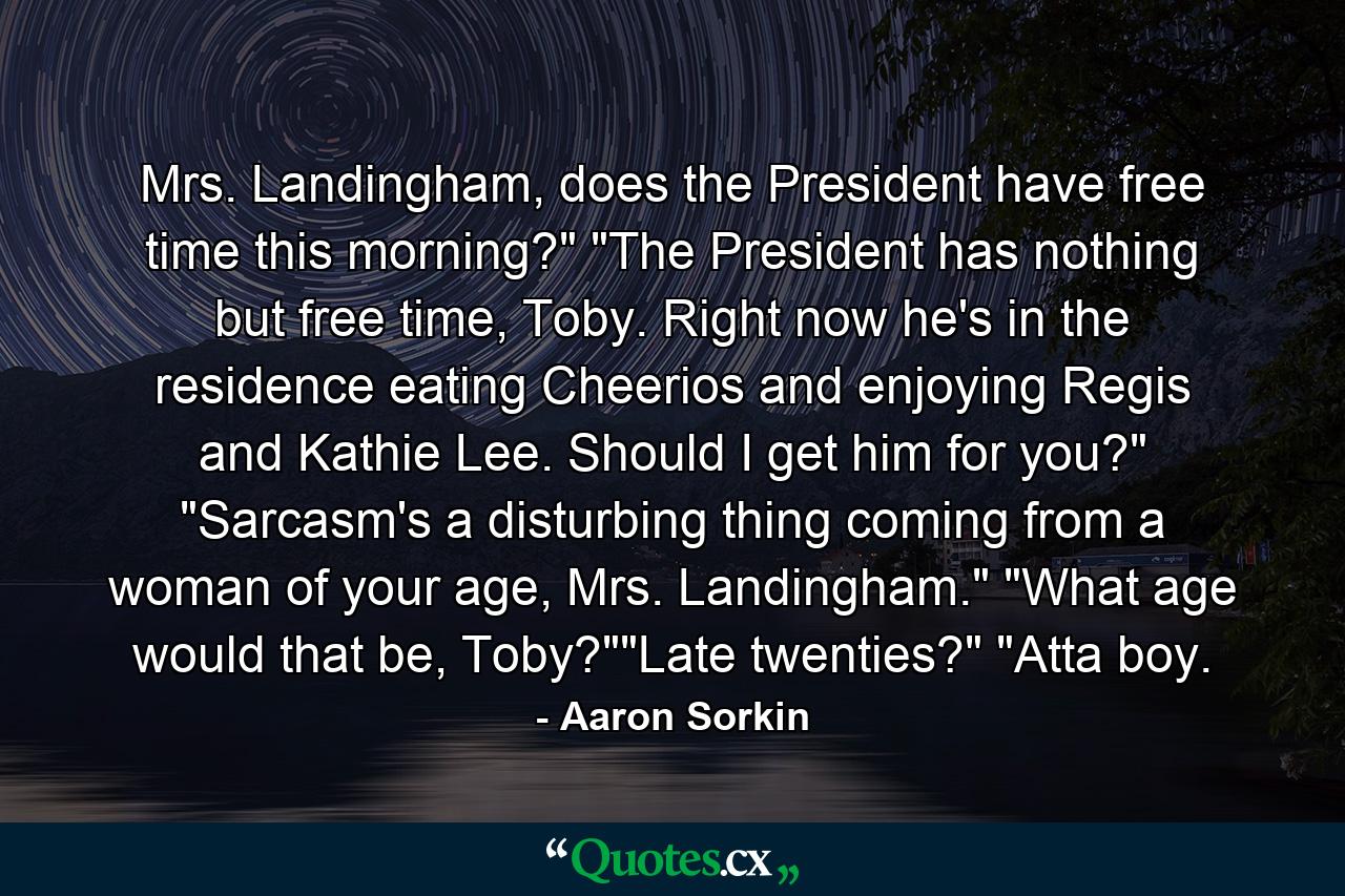 Mrs. Landingham, does the President have free time this morning?