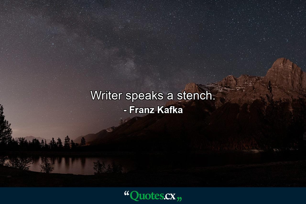 Writer speaks a stench. - Quote by Franz Kafka