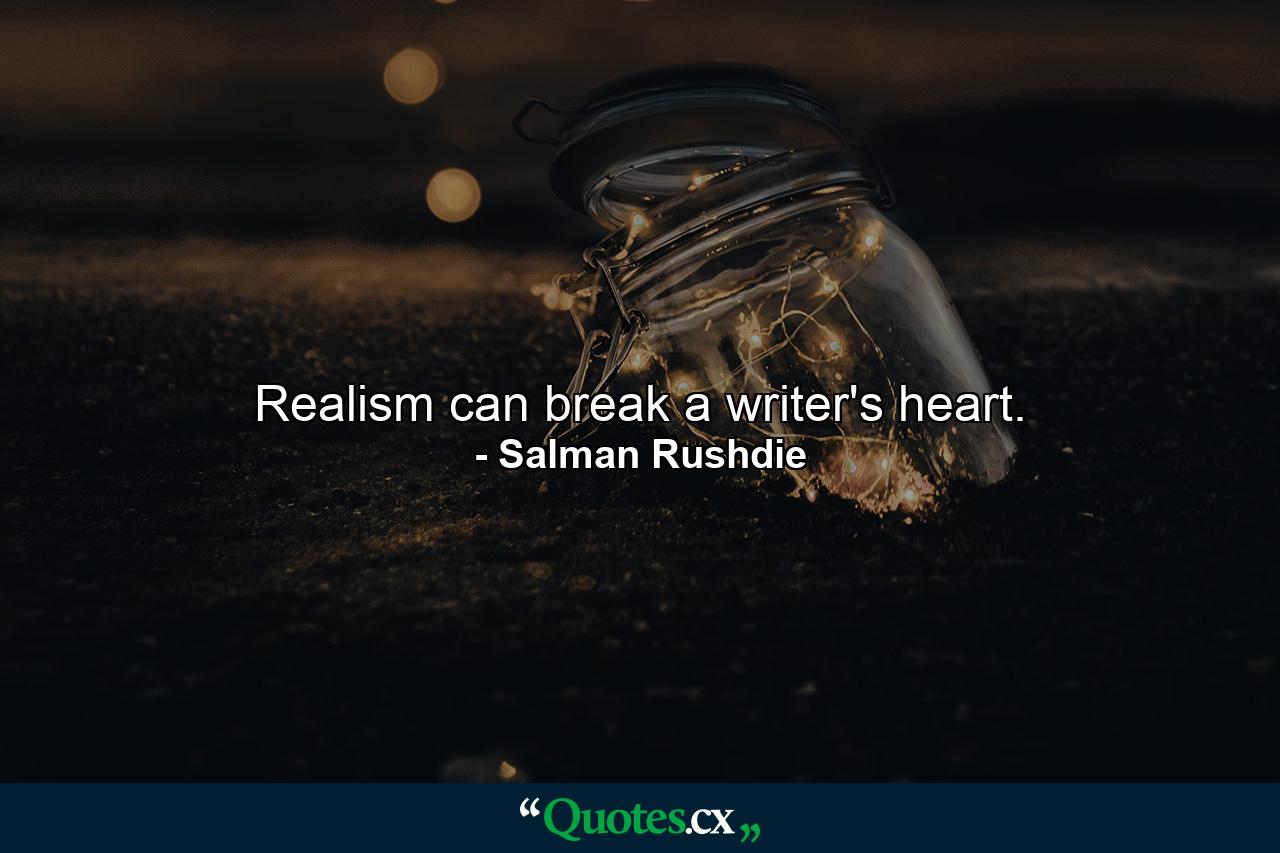 Realism can break a writer's heart. - Quote by Salman Rushdie