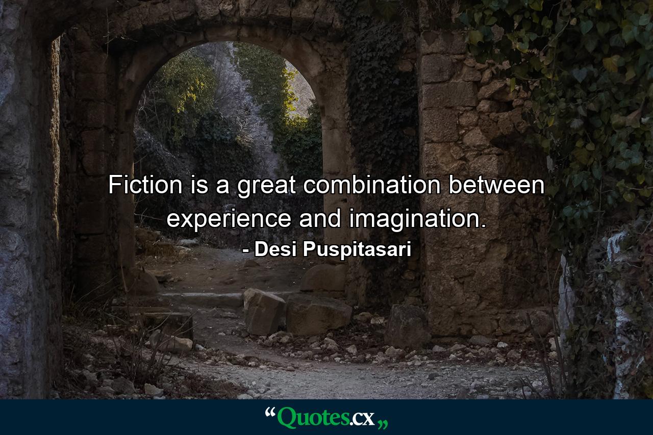 Fiction is a great combination between experience and imagination. - Quote by Desi Puspitasari