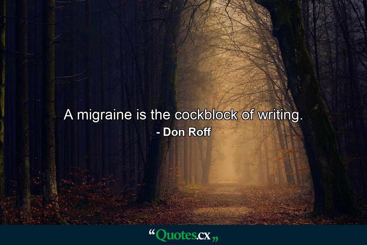 A migraine is the cockblock of writing. - Quote by Don Roff