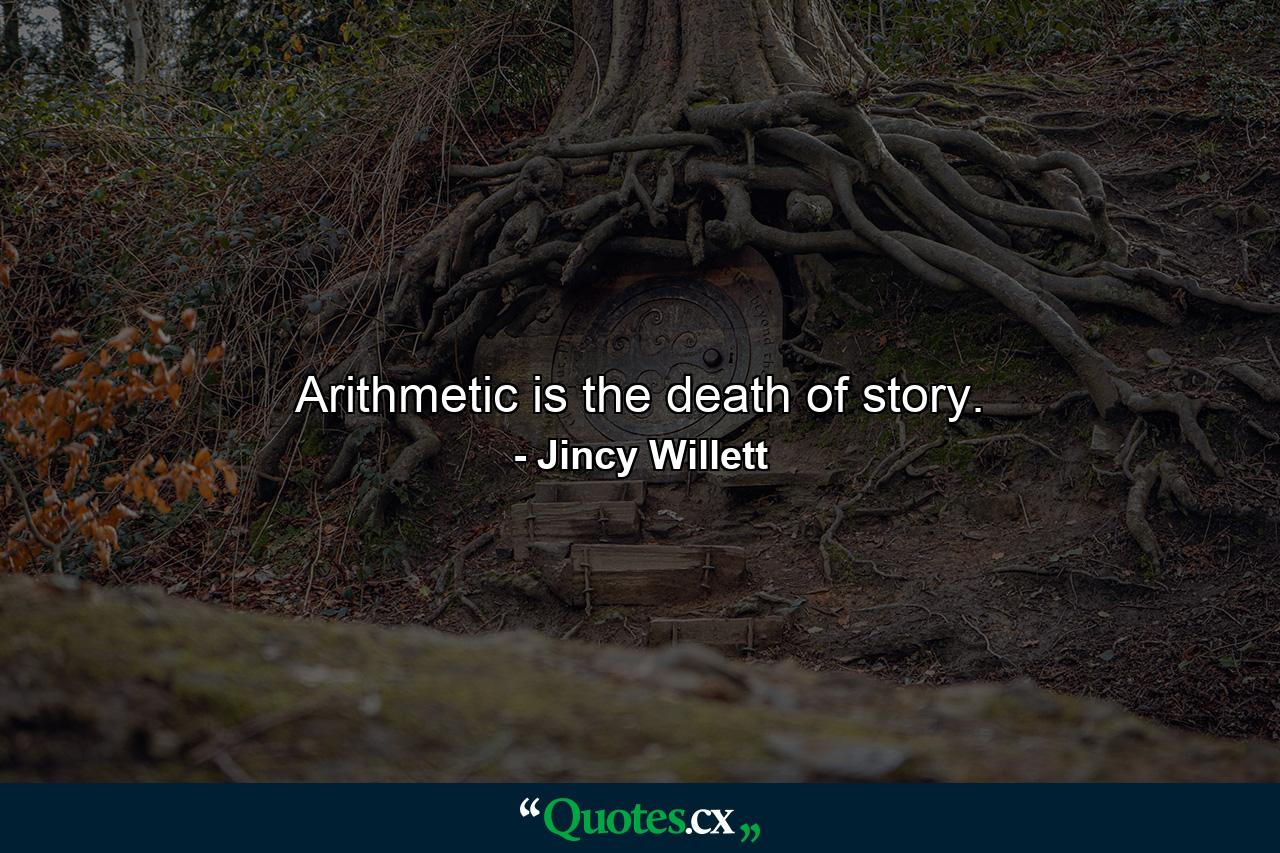 Arithmetic is the death of story. - Quote by Jincy Willett