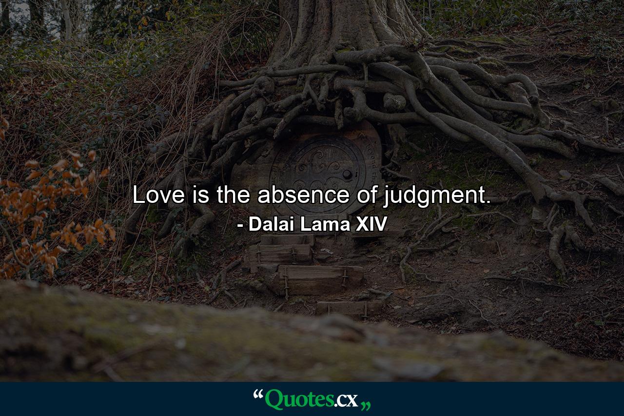 Love is the absence of judgment. - Quote by Dalai Lama XIV