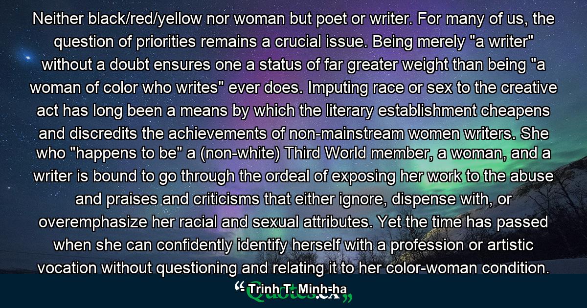 Neither black/red/yellow nor woman but poet or writer. For many of us, the question of priorities remains a crucial issue. Being merely 