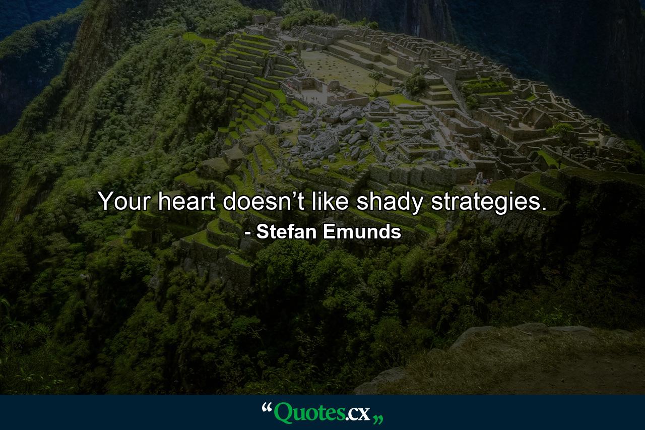 Your heart doesn’t like shady strategies. - Quote by Stefan Emunds