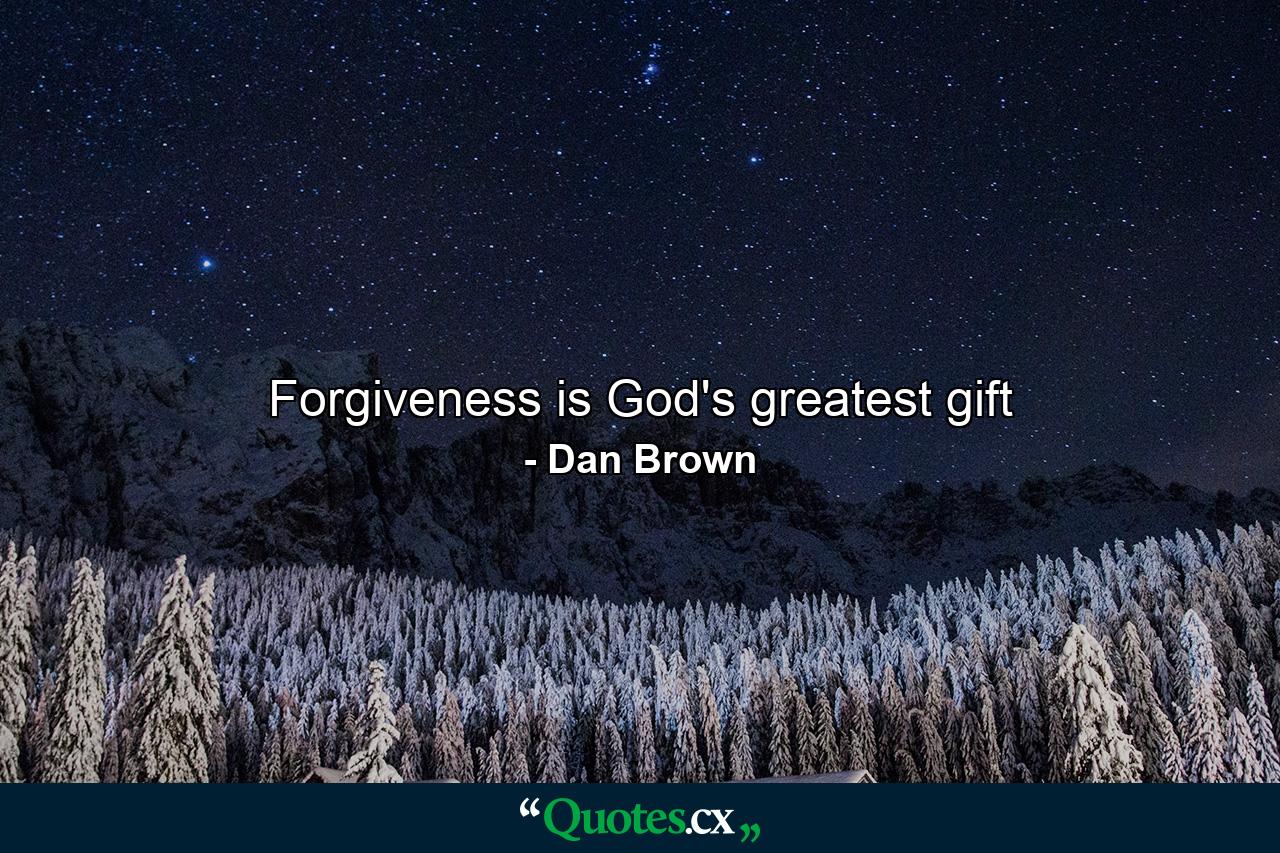 Forgiveness is God's greatest gift - Quote by Dan Brown