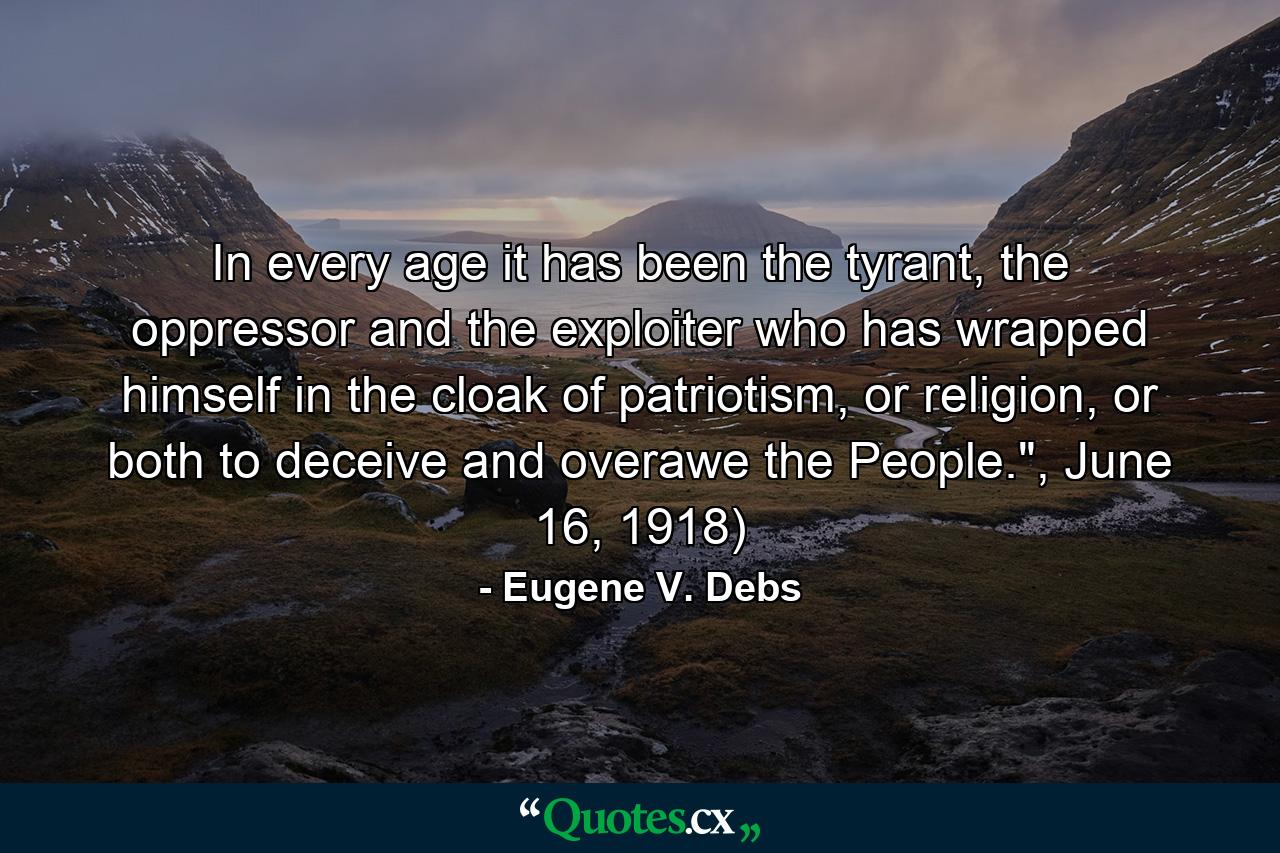 In every age it has been the tyrant, the oppressor and the exploiter who has wrapped himself in the cloak of patriotism, or religion, or both to deceive and overawe the People.