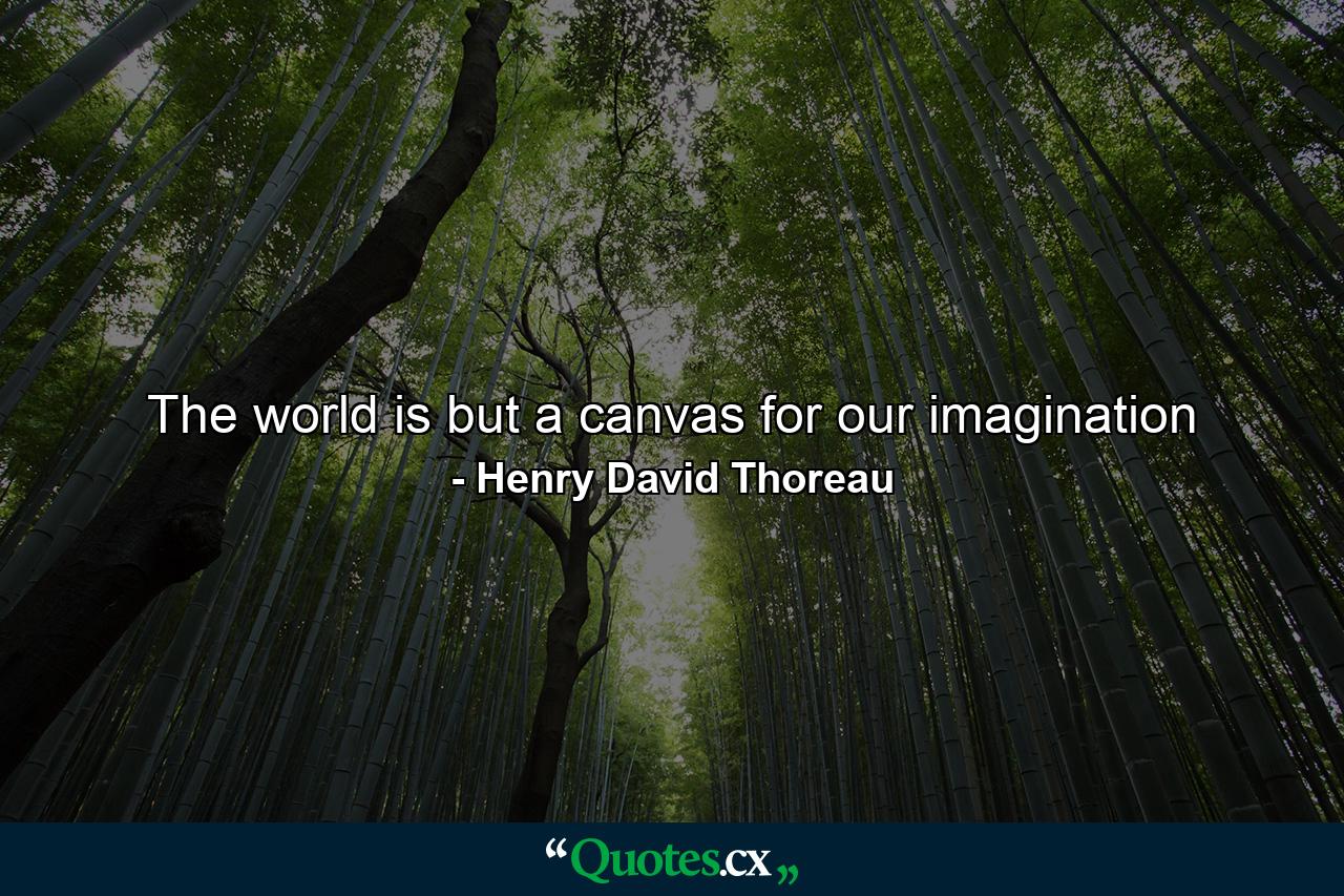 The world is but a canvas for our imagination - Quote by Henry David Thoreau