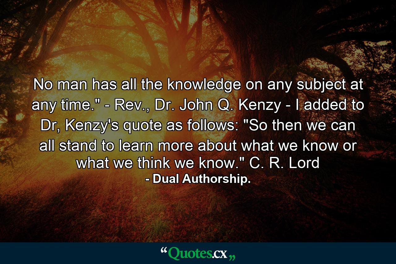 No man has all the knowledge on any subject at any time.