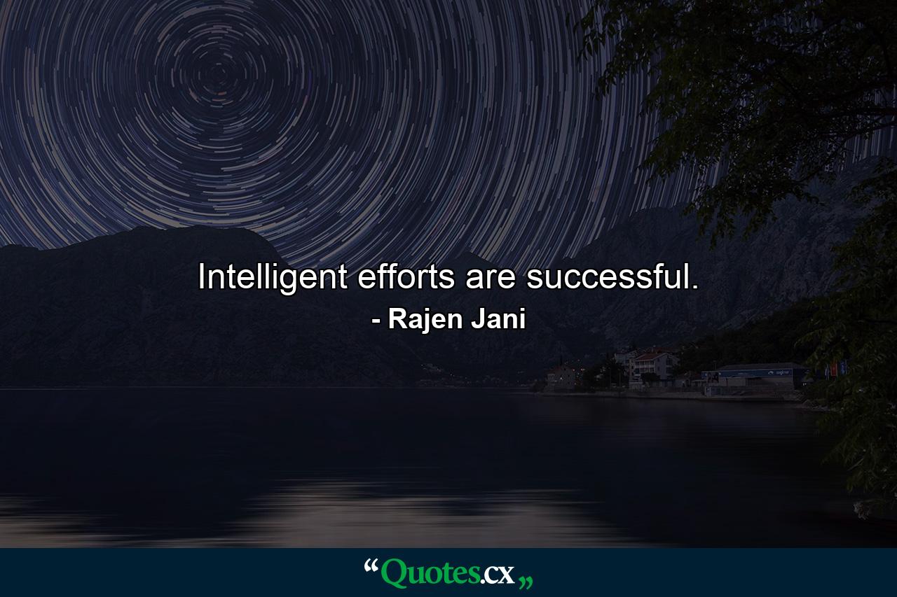 Intelligent efforts are successful. - Quote by Rajen Jani