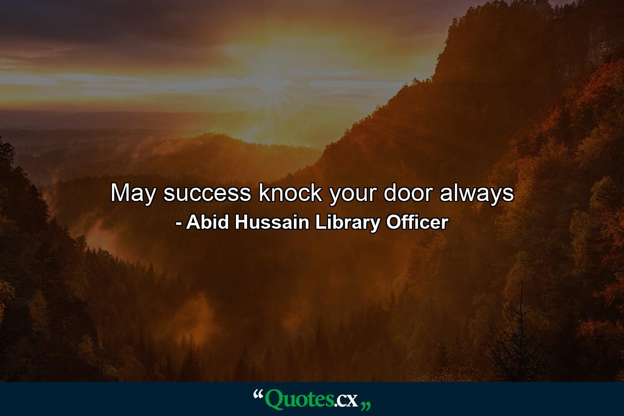 May success knock your door always - Quote by Abid Hussain Library Officer