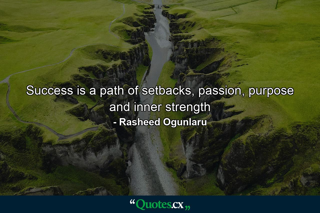 Success is a path of setbacks, passion, purpose and inner strength - Quote by Rasheed Ogunlaru